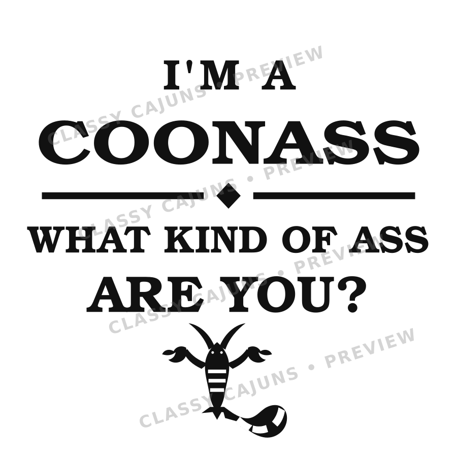 I’m a coon ass. What kind of ass are you? - Classy Cajuns