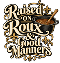 Raised on Roux and good manners - Classy Cajuns